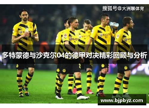多特蒙德与沙克尔04的德甲对决精彩回顾与分析